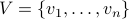 V = {v_1,ldots,v_n}