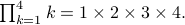  prod_{k=1}^4 k = 1times2times3times4 . 