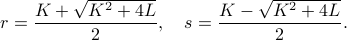  r = frac{K+sqrt{K^2+4L}}{2},quad s = frac{K-sqrt{K^2+4L}}{2}.