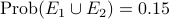 mathrm{Prob}(E_1cup E_2)=0.15