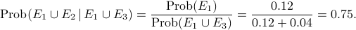     mathrm{Prob}( E_1cup E_2 ,|, E_1cup E_3 )  = frac{mathrm{Prob}(E_1)}{mathrm{Prob}(E_1cup E_3)}  = frac{0.12}{0.12+0.04} = 0.75. 