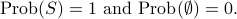  mathrm{Prob}(S) = 1 text{ and }mathrm{Prob}(emptyset)=0. 