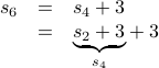  begin{array}{rcl} s_6 &=& s_4 + 3  &=& underset{s_4}{underbrace{s_2 + 3}} + 3   end{array}