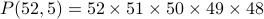 P(52,5)=52times 51times 50times 49times 48