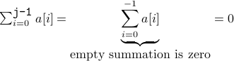  sum_{i=0}^{mbox{texttt{j-1}}} a[i] = underset{mbox{empty summation is zero}}{underbrace{sum_{i=0}^{-1} a[i]}} = 0 