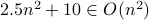 2.5n^2 + 10 in O(n^2)