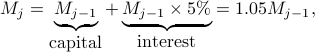  M_j=underbrace{M_{j-1}}_{mbox{capital}} + underbrace{M_{j-1}times 5%}_{mbox{interest}} = 1.05M_{j-1}, 