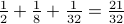 frac{1}{2} + frac{1}{8} + frac{1}{32} = frac{21}{32}