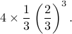  4timesfrac{1}{3}left(frac{2}{3}right)^3. 