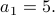     a_1 = 5. 