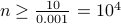 n geq frac{10}{0.001} = 10^4