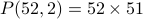 P(52,2)=52times 51