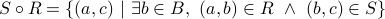  S circ R = { (a,c) | exists b in B, (a,b) in R  land (b,c) in S } 