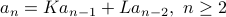  a_n = K a_{n-1} + L a_{n-2}, n geq 2 