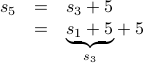  begin{array}{rcl} s_5 &=& s_3 + 5  &=& underset{s_3}{underbrace{s_1 + 5}} + 5   end{array}