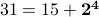 31=15+mathbf{2^4}