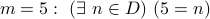 m = 5: (exists n in D) (5 = n)