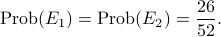  mathrm{Prob}(E_1)=mathrm{Prob}(E_2)=frac{26}{52}. 