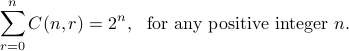     sum_{r=0}^n C(n,r) = 2^n,   text{for any positive integer }n. 