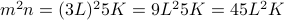  m^2 n = (3L)^2 5 K = 9 L^2 5 K = 45 L^2 K