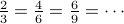 frac{2}{3} = frac{4}{6} = frac{6}{9} = cdots 