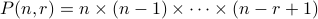 P(n,r) = ntimes (n-1)times cdots times (n-r+1)