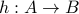 h: A rightarrow B