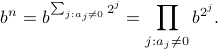  b^n = b^{sum_{j: a_jneq 0} 2^j} = prod_{j: a_jneq 0} b^{2^j}. 