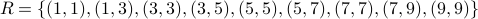 R = { (1,1), (1,3), (3,3), (3,5), (5,5), (5,7), (7,7), (7,9), (9,9) }