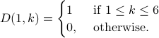 D(1,k)=begin{cases} 1 & text{ if } 1leq kleq6  0,  & text{ otherwise}.end{cases}