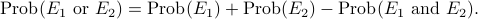  mathrm{Prob}(E_1text{ or } E_2)  = mathrm{Prob}(E_1) + mathrm{Prob}(E_2)  - mathrm{Prob}(E_1text{ and }E_2). 