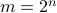 m = 2^n