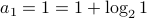 a_1 = 1 = 1+ log_2 1 