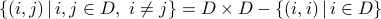 {(i,j), | , i,jin D, ineq j} = Dtimes D - {(i,i),| , iin D}