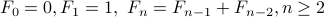  F_{0} =  0,  F_1= 1, F_{n} = F_{n-1} + F_{n-2}, n geq 2