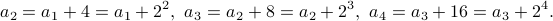  a_2 = a_1+4=a_1+2^2,  a_3 = a_2+8=a_2+2^3,  a_4 = a_3+16=a_3+2^4. 