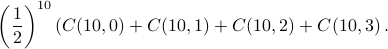     left(frac{1}{2}right)^{10}left(C(10,0)+C(10,1)+C(10,2)+C(10,3right). 