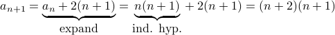  a_{n+1} = underset{mbox{expand}}{underbrace{a_n + 2 (n+1)}} = underset{mbox{ind. hyp.}}{underbrace{n(n+1)}} + 2 (n+1) = (n+2)(n+1) 