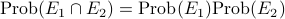 mathrm{Prob}(E_1cap E_2) = mathrm{Prob}(E_1)mathrm{Prob}(E_2)