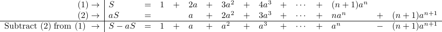  begin{array}{r|lclclclclclclcl} (1) rightarrow & S   &=& 1 &+& 2 a &+& 3 a^2 &+& 4 a^3 &+& cdots &+& (n+1) a^n  (2) rightarrow & a S &=&   & &     a &+& 2 a^2 &+& 3 a^3 &+& cdots &+&  n a^n &+& (n+1) a^{n+1}  hline mbox{Subtract (2) from (1)} rightarrow  &S - aS &=& 1 &+& a &+& a^2 &+& a^3 &+& cdots &+& a^n &-& (n+1) a^{n+1}  end{array}