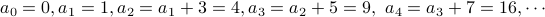 a_0 = 0, a_1 =1, a_2 = a_1 + 3 = 4, a_3 = a_2 + 5 = 9, a_4 = a_3 + 7 = 16,cdots 