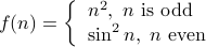  f(n) = left{ begin{array}{l} n^2, n mbox{is odd} sin^2 n, n mbox{even}  end{array} right.