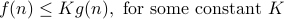  f(n) leq K g(n), mbox{for some constant} K 