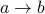 a rightarrow b