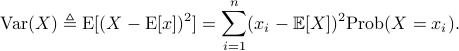  mathrm{Var}(X)  triangleq mathrm{E}[(X-mathrm{E}[x])^2] = sum_{i=1}^n (x_i-mathbb{E}[X])^2mathrm{Prob}(X=x_i). 