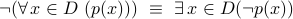 neg(forall, xin D  (p(x)))  equiv   exists, xin D ( neg p(x) )