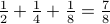 frac{1}{2} + frac{1}{4} + frac{1}{8} = frac{7}{8}