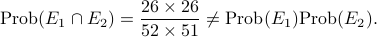  mathrm{Prob}(E_1cap E_2) = frac{26times 26}{52times 51} neq mathrm{Prob}(E_1)mathrm{Prob}(E_2). 