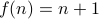 f(n) = n+1